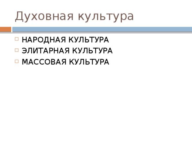 культура Материальная культура Духовная культура техника, технологии, материальные ценности наука, искусство, философия, мораль  