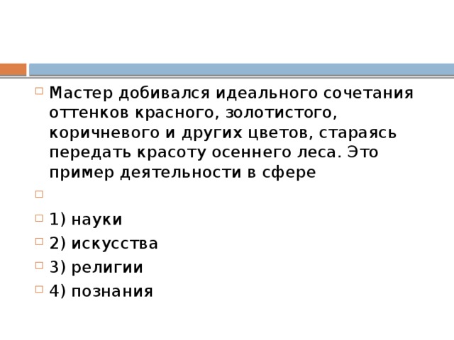 Он вышел к инструменту, и в зал полилась чарующая музыка. Слушатели пережили шквал разнообразных эмоций. Это пример деятельности в сфере   1) науки 2) искусства 3) религии 4) образования 