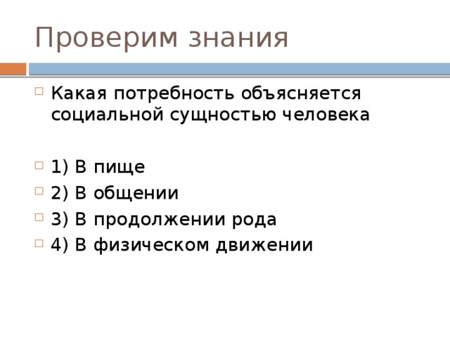 Проверим знания Какая потребность объясняется социальной сущностью человека 1) В пище 2) В общении 3) В продолжении рода 4) В физическом движении 