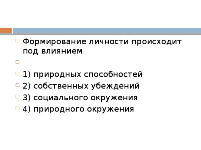 Формирование личности происходит под влиянием   1) природных способностей 2) собственных убеждений 3) социального окружения 4) природного окружения 