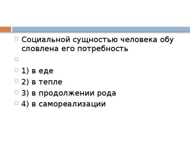 Социальной сущ­но­стью че­ло­ве­ка обу­слов­ле­на его потребность   1) в еде 2) в тепле 3) в про­дол­же­нии рода 4) в самореализации 