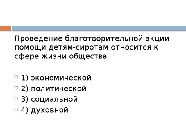 Проведение бла­го­тво­ри­тель­ной акции по­мо­щи детям-сиротам от­но­сит­ся к сфере жизни общества 1) эко­но­ми­че­ской 2) по­ли­ти­че­ской 3) социальной 4) духовной 