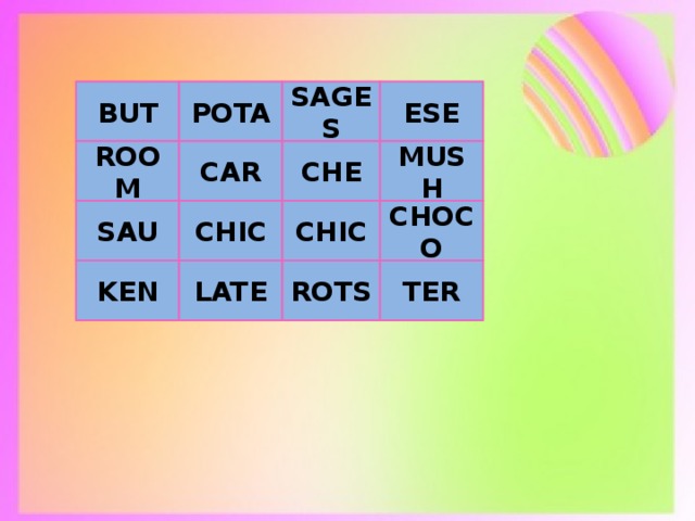 BUT POTA SAGES ESE MUSH CHE CAR ROOM CHIC SAU CHIC CHOCO KEN LATE ROTS TER 
