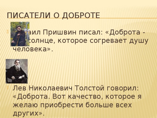 Писатели о доброте Михаил Пришвин писал: «Доброта - это солнце, которое согревает душу человека».   Лев Николаевич Толстой говорил: «Доброта. Вот качество, которое я желаю приобрести больше всех других». 