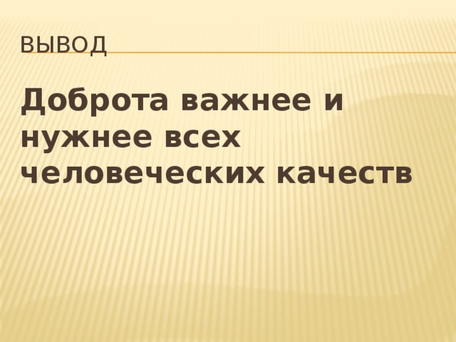 Вывод Доброта важнее и нужнее всех человеческих качеств   