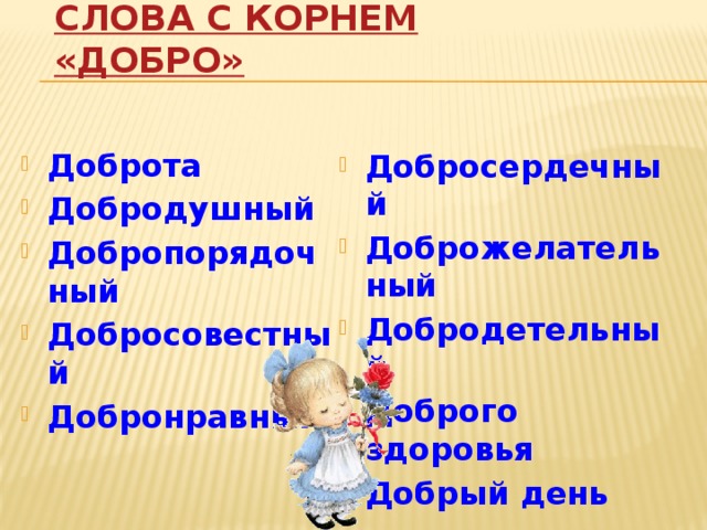 Слова с корнем «добро» Доброта Добродушный Добропорядочный Добросовестный Добронравный Добросердечный Доброжелательный Добродетельный Доброго здоровья Добрый день  