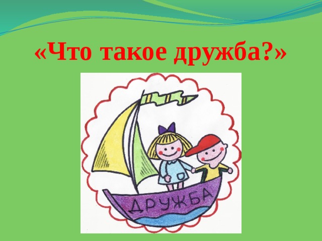 «Что такое дружба?» 