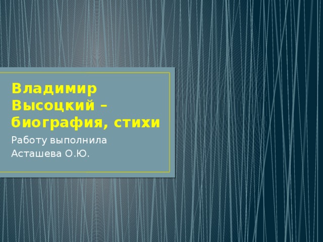 Владимир Высоцкий – биография, стихи Работу выполнила Асташева О.Ю. 