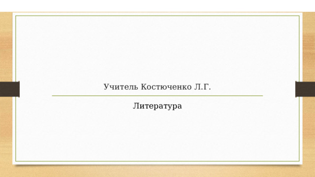 1 Учитель Костюченко Л.Г. Литература 
