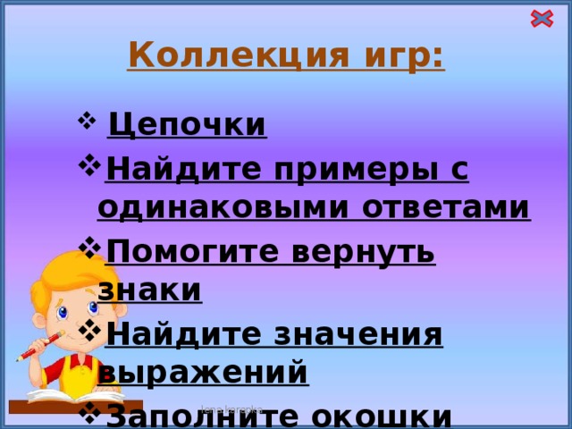 Коллекция игр:  Цепочки Найдите примеры с одинаковыми ответами Помогите вернуть знаки Найдите значения выражений Заполните окошки    lena.karapka 