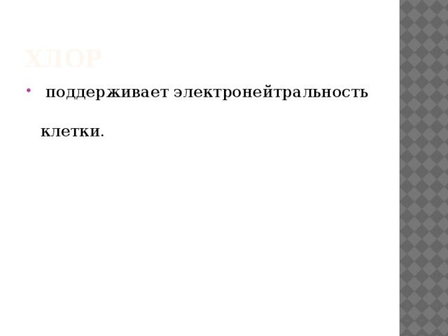 Хлор    поддерживает электронейтральность   клетки. 