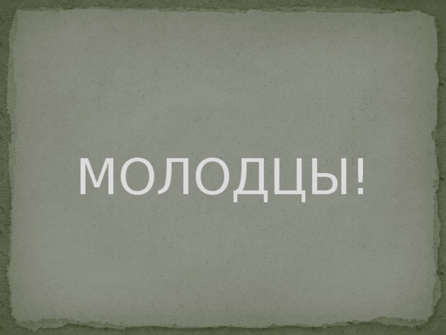   МОЛОДЦЫ! 