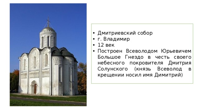 Дмитриевский собор г. Владимир 12 век Построен Всеволодом Юрьевичем Большое Гнездо в честь своего небесного покровителя Дмитрия Солунского (князь Всеволод в крещении носил имя Димитрий) 