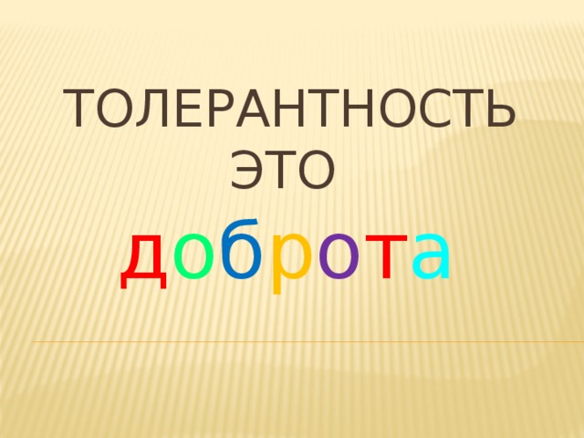 Толерантность это   д о б р о т а 