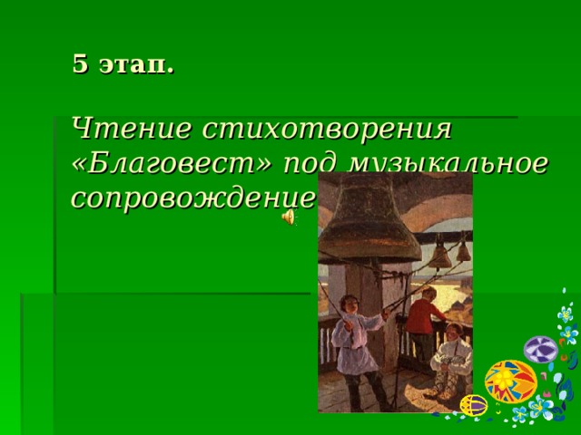  5 этап.    Чтение стихотворения «Благовест» под музыкальное сопровождение. 