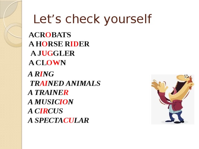 Let’s check yourself ACR O BATS A H O RSE R ID ER  A J UG GLER A CL OW N  A R I NG  TR AI NED ANIMALS A TRAINE R A MUSIC IO N A C IR CUS A SPECTA CU LAR 