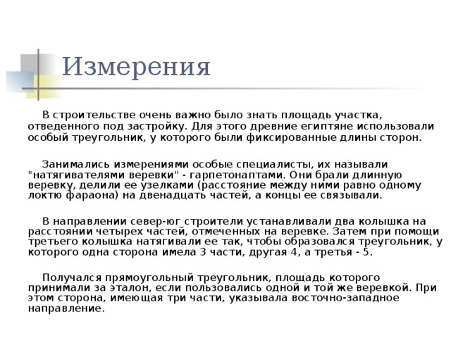 Измерения  В строительстве очень важно было знать площадь участка, отведенного под застройку. Для этого древние египтяне использовали особый треугольник, у которого были фиксированные длины сторон.  Занимались измерениями особые специалисты, их называли 