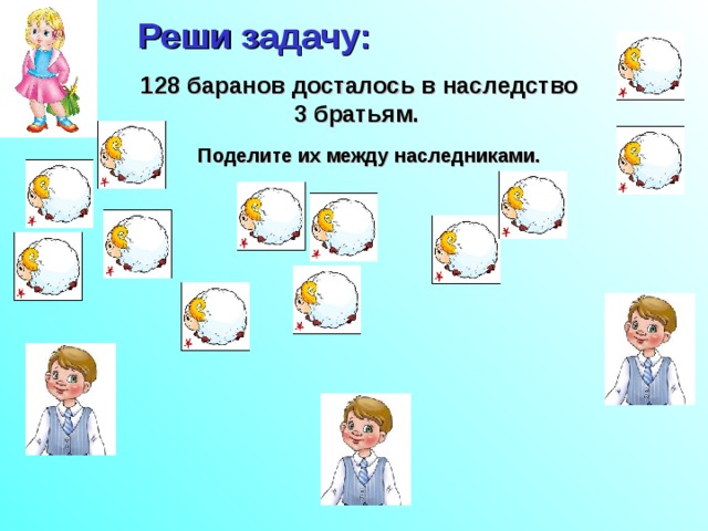 Реши задачу : 128 баранов досталось в наследство 3 братьям.  Поделите их между наследниками. 