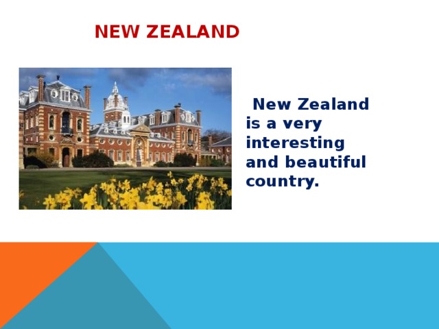 New Zealand   New Zealand is a very interesting and beautiful country.  