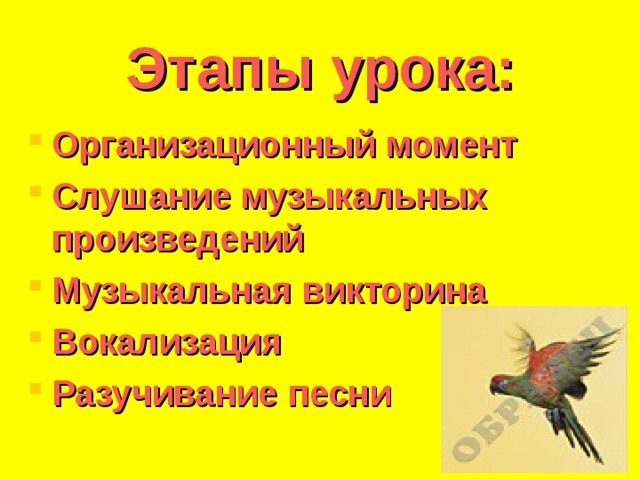 Этапы  урока: Организационный момент Слушание музыкальных произведений Музыкальная викторина Вокализация Разучивание песни      