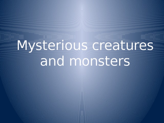 Mysterious creatures and monsters 