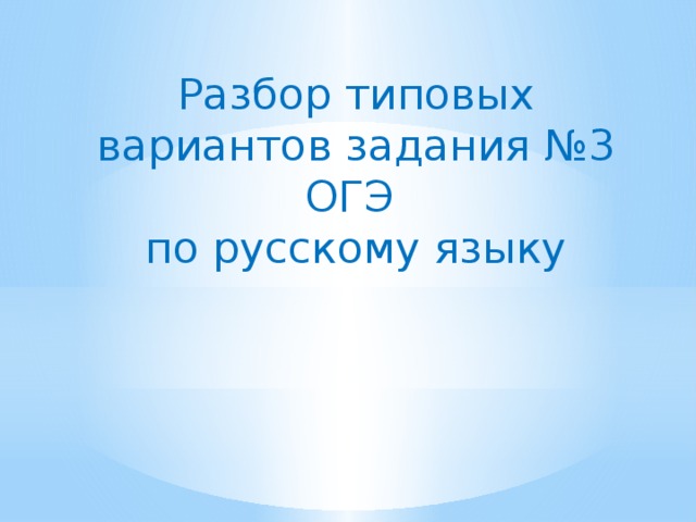 Разбор типовых вариантов задания №3 ОГЭ по русскому языку 