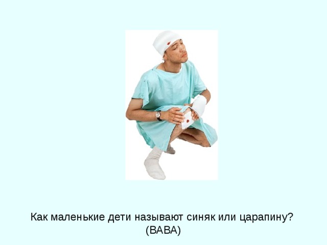 Как маленькие дети называют синяк или царапину?  (ВАВА) 