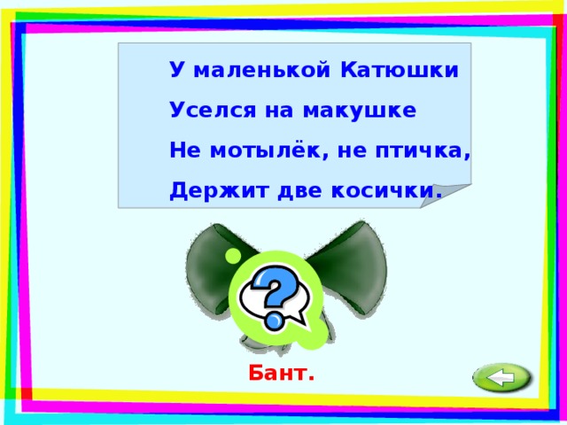У маленькой Катюшки Уселся на макушке Не мотылёк, не птичка, Держит две косички. Бант. 