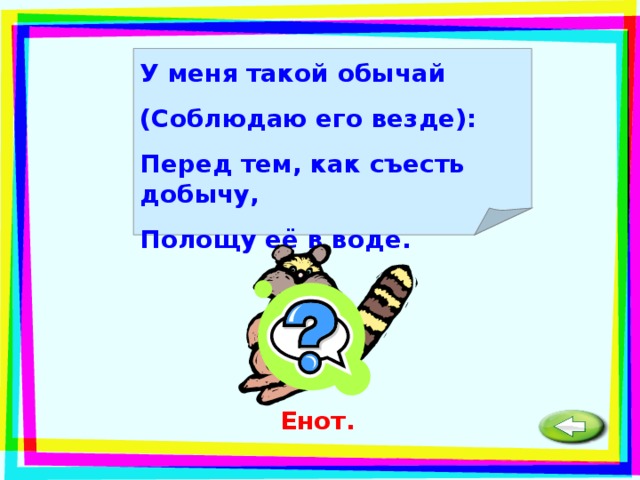 У меня такой обычай (Соблюдаю его везде): Перед тем, как съесть добычу, Полощу её в воде.  Енот. 