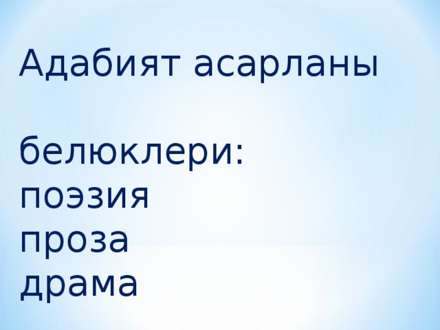 Адабият асарланы      белюклери: поэзия проза драма 