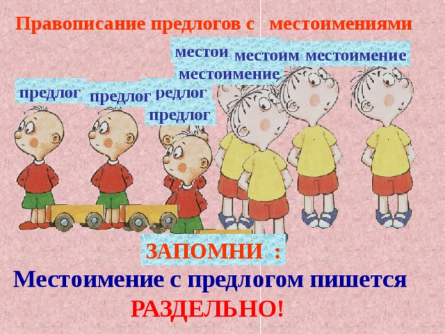  Правописание предлогов с местоимениями местоимение местоимение местоимение местоимение предлог предлог предлог предлог ЗАПОМНИ : Местоимение с предлогом пишется  РАЗДЕЛЬНО! 