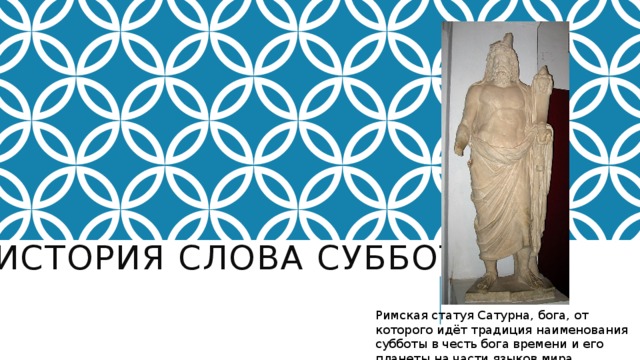 История слова суббота Римская статуя Сатурна, бога, от которого идёт традиция наименования субботы в честь бога времени и его планеты на части языков мира 