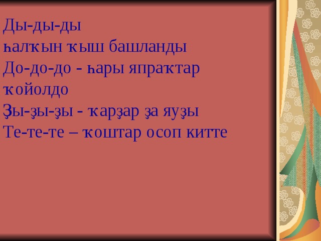Ды-ды-ды һалҡын ҡыш башланды До-до-до - һары япраҡтар ҡойолдо Ҙ ы-ҙы-ҙы - ҡарҙар ҙа яуҙы Те-те-те – ҡоштар осоп китте 