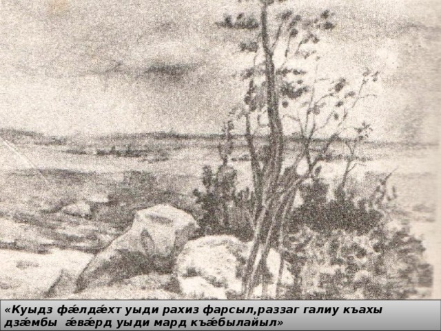 «Куыдз фǽлдǽхт уыди рахиз фарсыл,раззаг галиу къахы дзǽмбы ǽвǽрд уыди мард къǽбылайыл» 