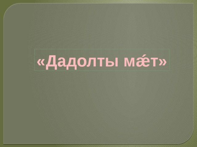 «Дадолты мǽт» 
