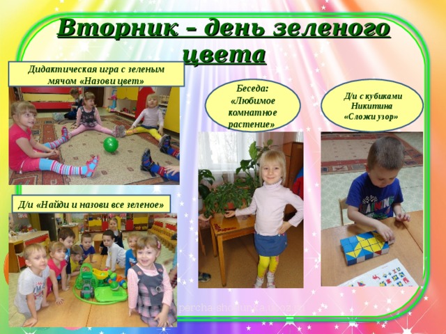 Вторник – день зеленого цвета Дидактическая игра с зеленым мячом «Назови цвет» Беседа: «Любимое комнатное растение»  Д/и с кубиками Никитина «Сложи узор» Д/и «Найди и назови все зеленое» 