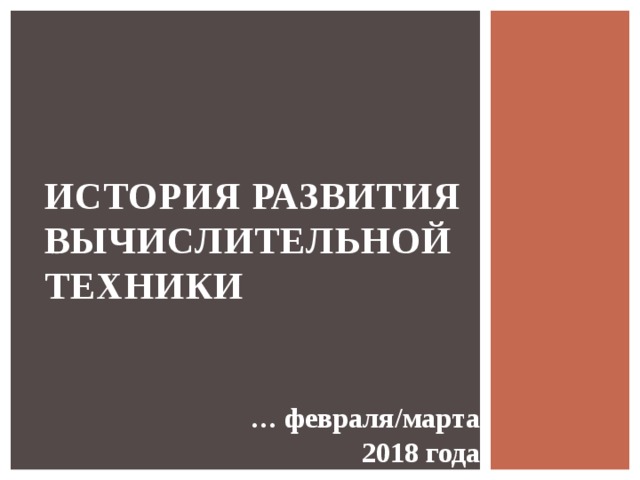 История развития вычислительной  техники … февраля/марта 2018 года 