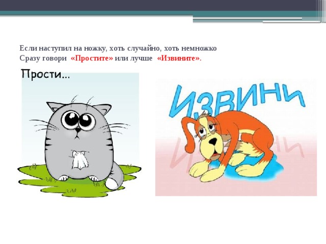 Если наступил на ножку, хоть случайно, хоть немножко  Сразу говори «Простите» или лучше «Извините».   