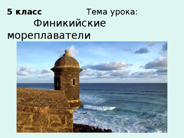 5 класс Тема урока:     Финикийские мореплаватели    