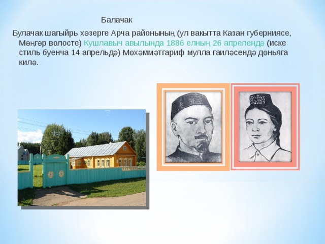  Балачак Булачак шагыйрь хәзерге  Арча районының  (ул вакытта Казан губерниясе, Мәңгәр волосте)  Кушлавыч авылында   1886 елның   26 апрелендә  (иске стиль буенча 14 апрельдә) Мөхәммәтгариф мулла гаиләсендә дөньяга килә. 