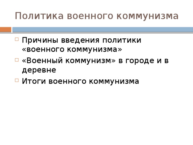 Политика военного коммунизма Причины введения политики «военного коммунизма» «Военный коммунизм» в городе и в деревне Итоги военного коммунизма 