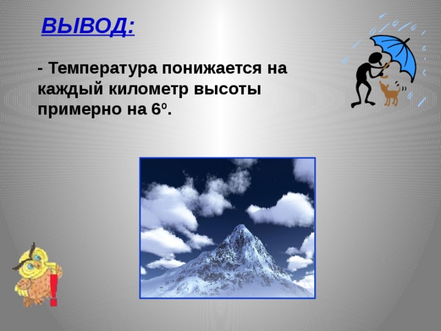 ВЫВОД: - Температура понижается на каждый километр высоты примерно на 6º. 
