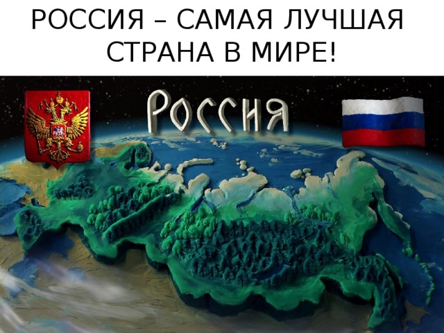 РОССИЯ – САМАЯ ЛУЧШАЯ  СТРАНА В МИРЕ! 