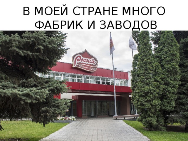 В МОЕЙ СТРАНЕ МНОГО  ФАБРИК И ЗАВОДОВ 