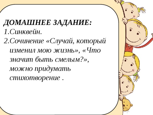 ДОМАШНЕЕ ЗАДАНИЕ: Синквейн. Сочинение «Случай, который изменил мою жизнь», «Что значит быть смелым?», можно придумать стихотворение . 