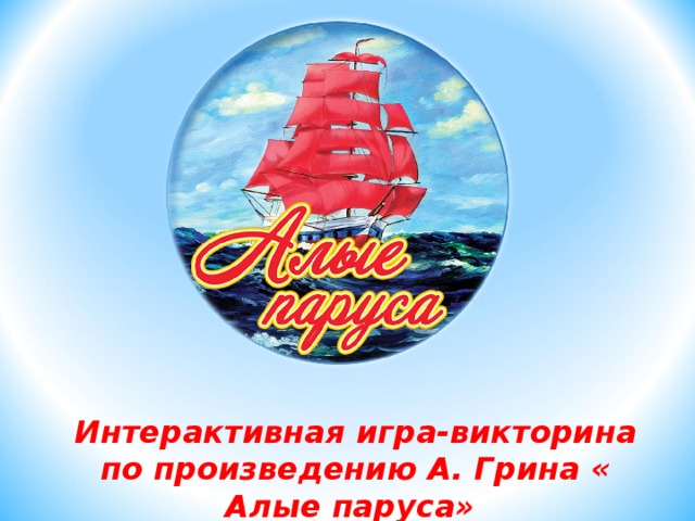 Интерактивная игра-викторина по произведению А. Грина « Алые паруса»  