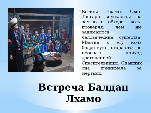 Богиня Лхамо, Охин Тэнгэри спускается на землю и обходит всех, проверяя, чем же занимаются человеческие существа. Многие в эту ночь бодрствуют, стараются не проспать приход драгоценной Спасительницы. Спавших она принимала за мертвых. Встреча Балдан Лхамо 