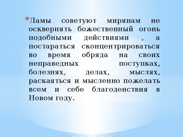 Ламы советуют мирянам не осквернять божественный огонь подобными действиями , а постараться сконцентрироваться во время обряда на своих неправедных поступках, болезнях, делах, мыслях, раскаяться и мысленно пожелать всем и себе благоденствия в Новом году. 