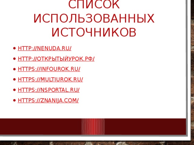 Список использованных источников http://nenuda.ru / http:// открытыйурок.рф / https://infourok.ru / https://multiurok.ru / https://nsportal.ru / https://znanija.com / 