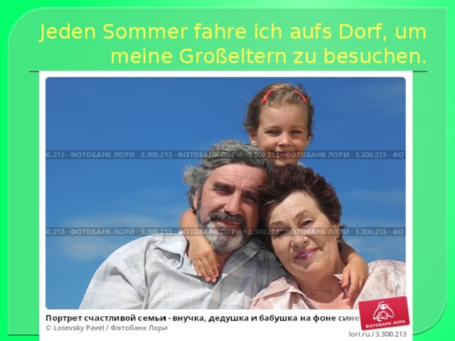 Jeden Sommer fahre ich aufs Dorf, um meine Großeltern zu besuchen. 